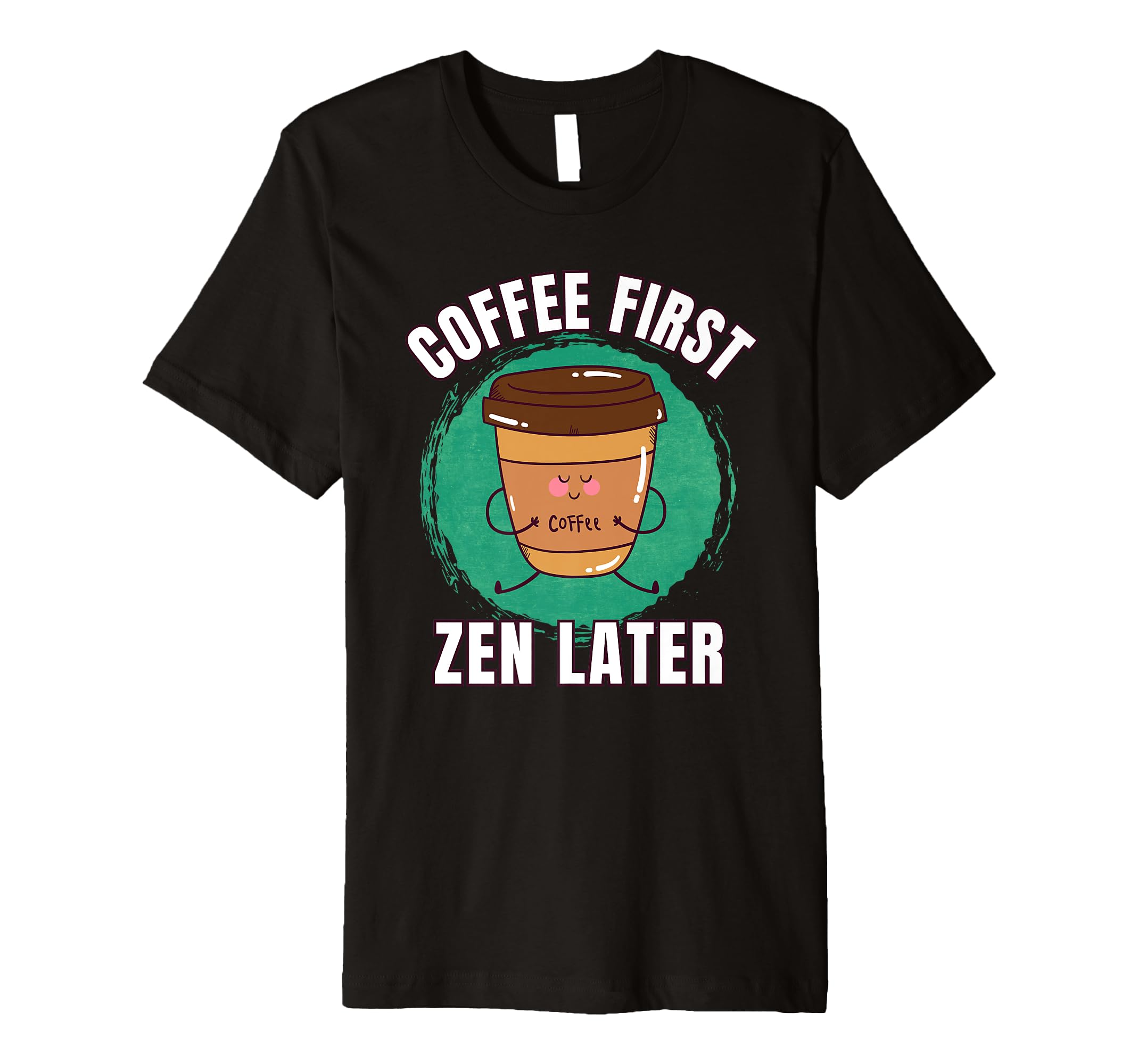 Funny Coffee First Caffeine Meditation T-Shirt - Unique Graphic for Adults - T-Shirt, Sweatshirt, Hoodie