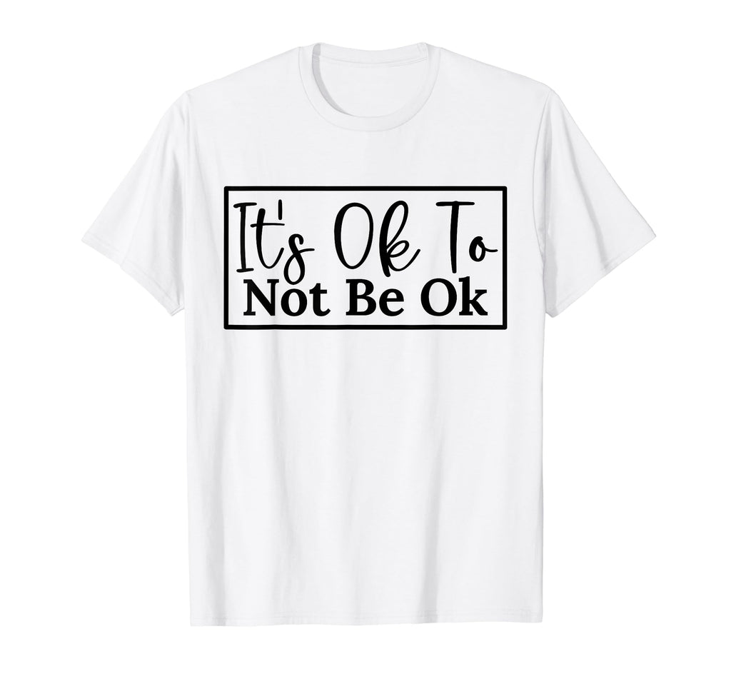 Its Okay Not To Be Okay Mental Health T-Shirt - Trendy Graphic Unisex - T-Shirt, Sweatshirt, Hoodie