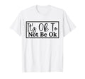 Its Okay Not To Be Okay Mental Health T-Shirt - Trendy Graphic Unisex - T-Shirt, Sweatshirt, Hoodie