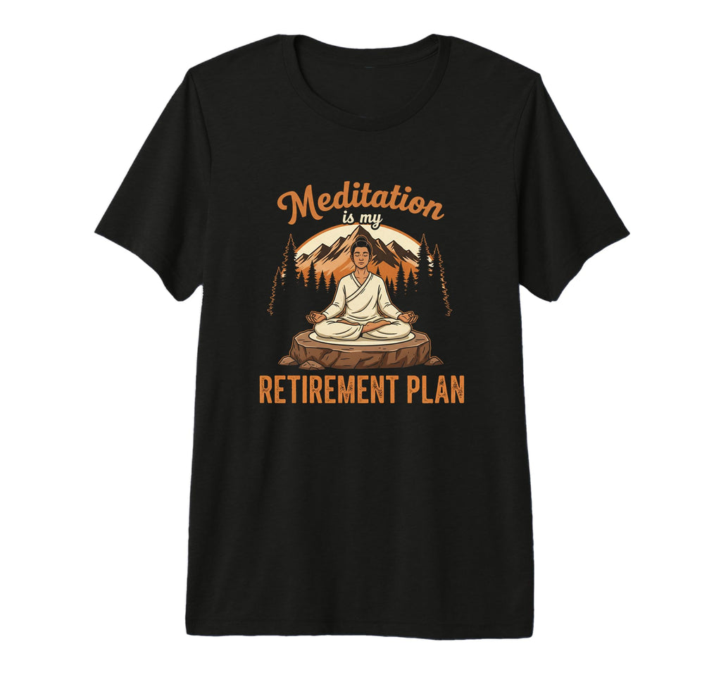 Funny Meditation Is My Retirement Plan T-Shirt - Trendy Graphic for Adults - T-Shirt, Sweatshirt, Hoodie