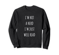 Im Not Nerd Im Just Well Read Sweatshirt - Novelty Apparel for Adults - T-Shirt, Sweatshirt, Hoodie
