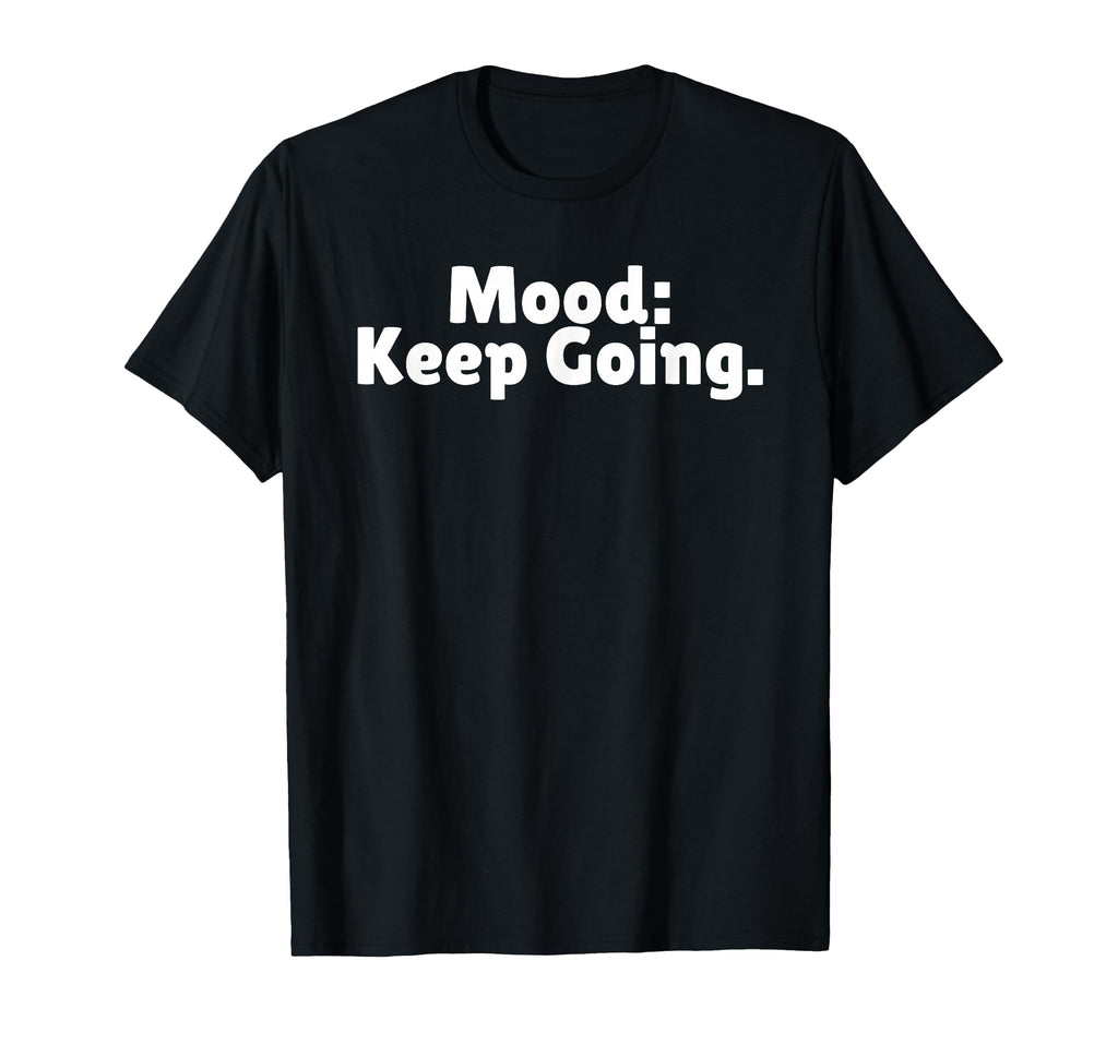 Mood Keep Going Is Positive Vibes Is T-Shirt - Streetwear Style Men Women - T-Shirt, Sweatshirt, Hoodie