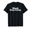 Mood Keep Going Is Positive Vibes Is T-Shirt - Streetwear Style Men Women - T-Shirt, Sweatshirt, Hoodie