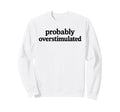 Probably Overstimulated Minimalist Sweatshirt - Graphic Print for Adults - T-Shirt, Sweatshirt, Hoodie