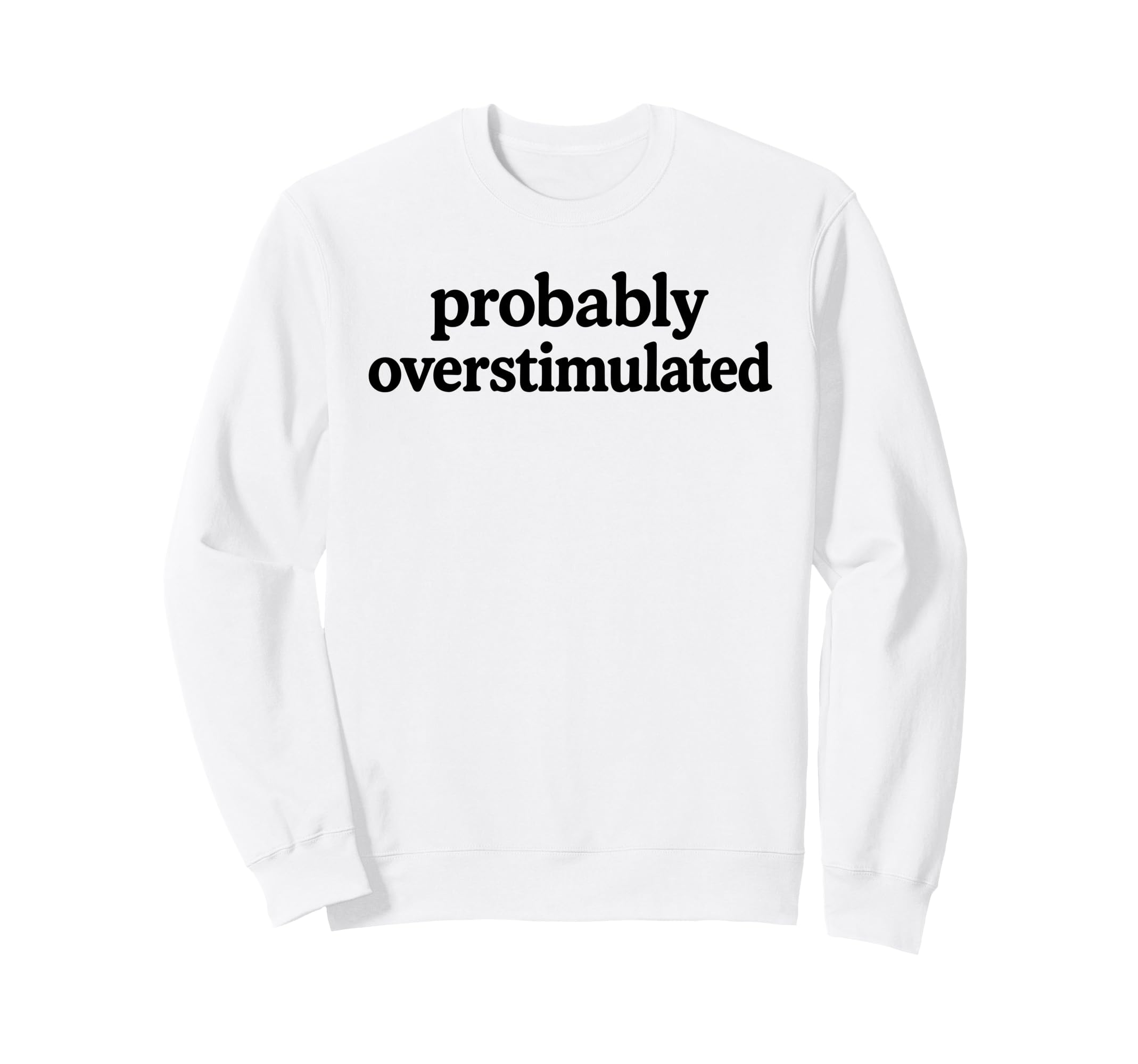 Probably Overstimulated Minimalist Sweatshirt - Graphic Print for Adults - T-Shirt, Sweatshirt, Hoodie