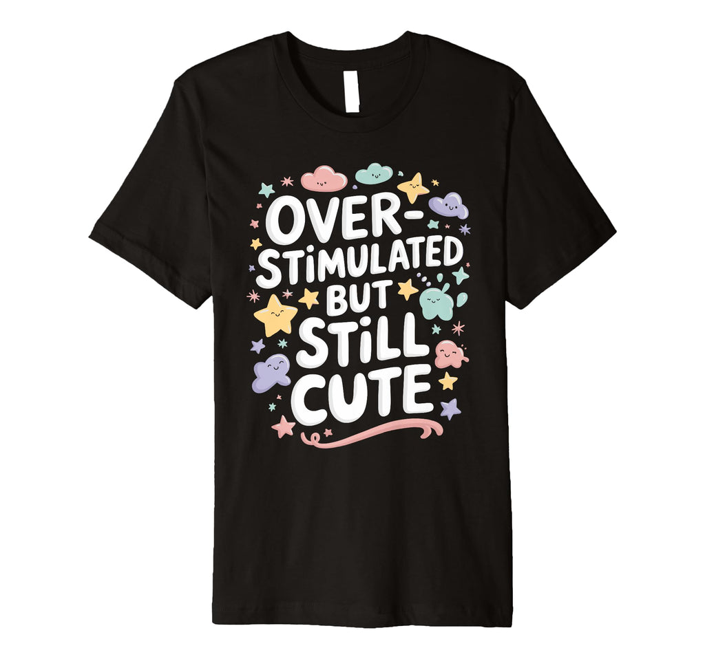 Overstimulated But Still Stylish T-Shirt - Aesthetic Graphic Unisex - T-Shirt, Sweatshirt, Hoodie