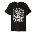Overstimulated But Still Stylish T-Shirt - Aesthetic Graphic Unisex - T-Shirt, Sweatshirt, Hoodie