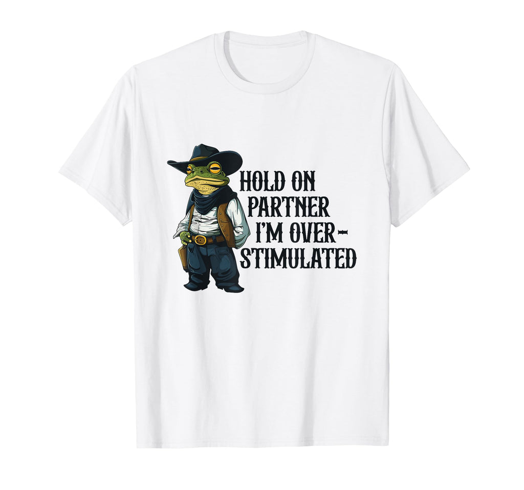 Hold Partner Im Overstimulated Frog Cowboy T-Shirt - Trendy Graphic Unisex - T-Shirt, Sweatshirt, Hoodie