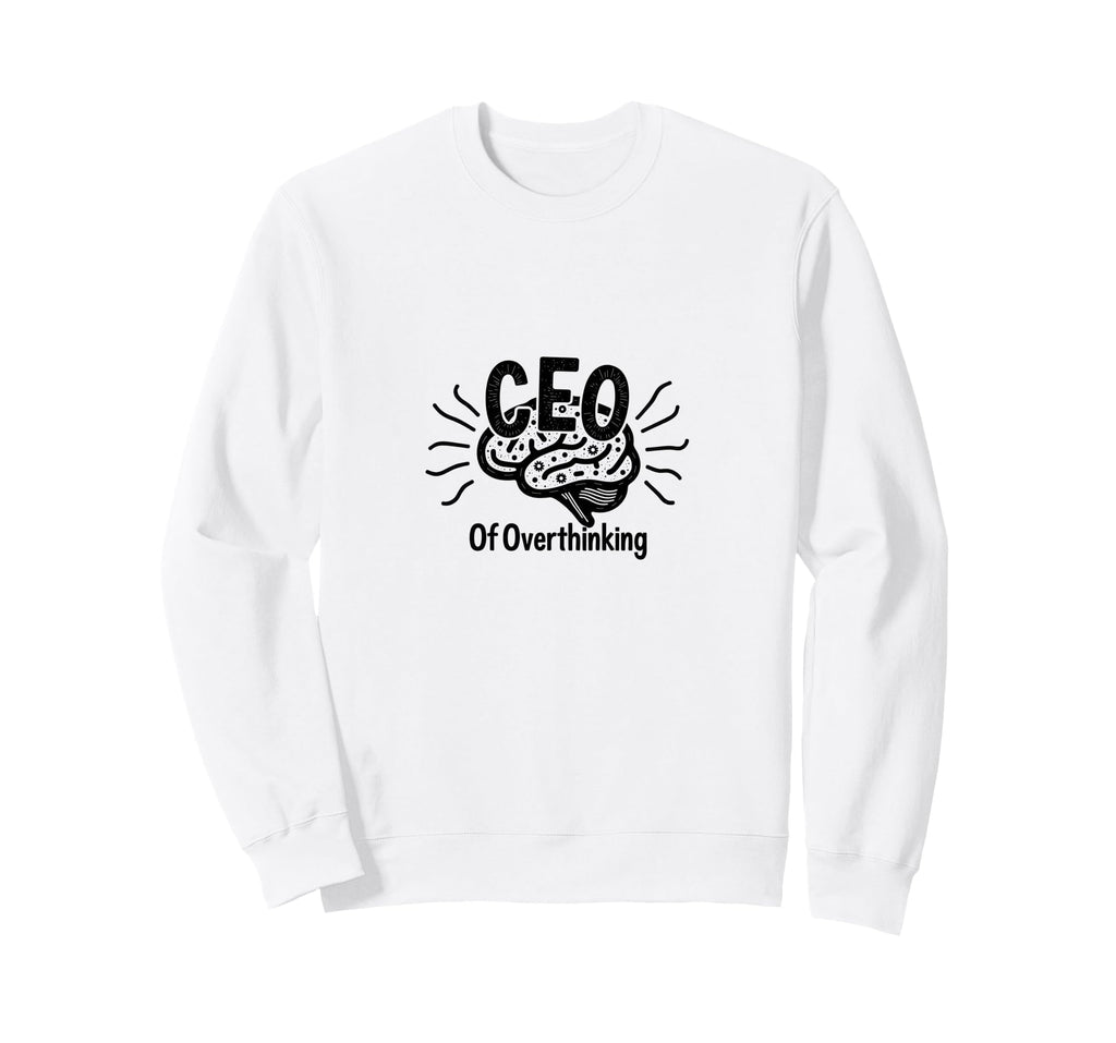 Ceo Overthinking Witty Brain Sweatshirt - Casual Everyday Wear Men Women - T-Shirt, Sweatshirt, Hoodie