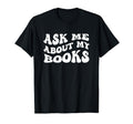 Ask Me About My Books Bookworm Book T-Shirt - Novelty Apparel Men Women - T-Shirt, Sweatshirt, Hoodie