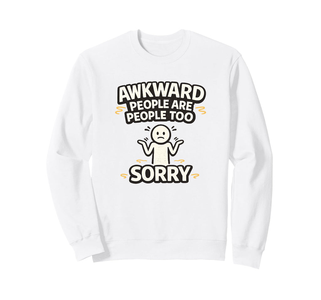 Awkward People Are People Too Sweatshirt - Streetwear Style Men Women - T-Shirt, Sweatshirt, Hoodie