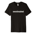 Overstimulated T-Shirt - Aesthetic Graphic Unisex - T-Shirt, Sweatshirt, Hoodie