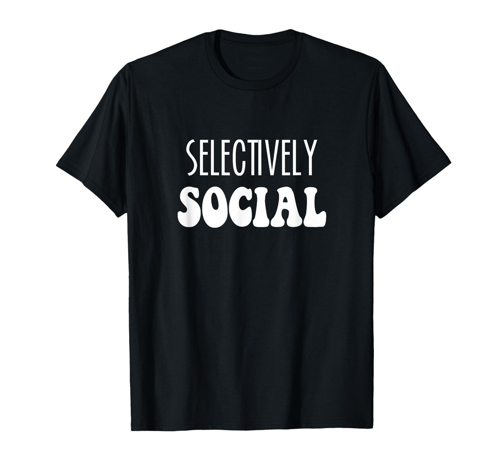 Selectively Social Introvert Homebody T-Shirt - Novelty Apparel Unisex - T-Shirt, Sweatshirt, Hoodie
