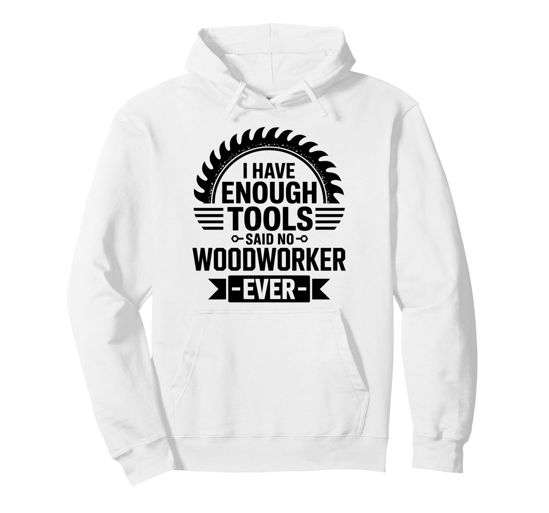 Woodworking Enough Tools Funny Hoodie - Casual Everyday Wear Men Women - T-Shirt, Sweatshirt, Hoodie
