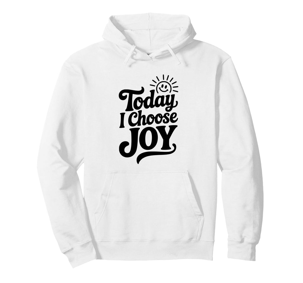 Today I Choose Joy Positive Affirmation Hoodie - Novelty Apparel Unisex - T-Shirt, Sweatshirt, Hoodie