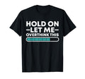 Funny Hold Let Me Overthink This T-Shirt - Novelty Apparel Unisex - T-Shirt, Sweatshirt, Hoodie