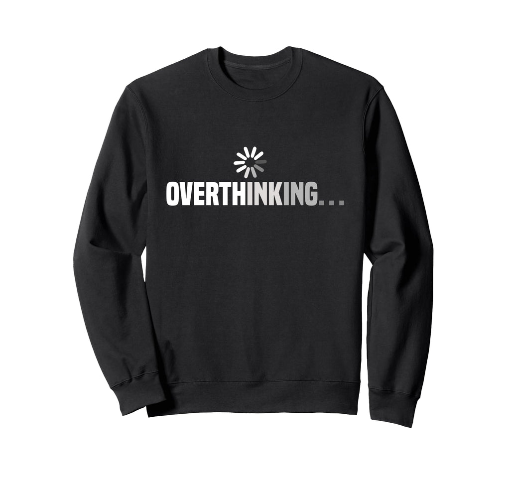 Funny Overthinking Overthinker Sweatshirt - Minimalist Print Unisex - T-Shirt, Sweatshirt, Hoodie