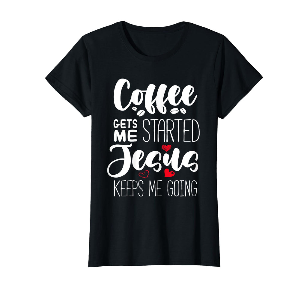 Coffee Gets Me Started Jesus Keeps Me T-Shirt - Trendy Graphic Unisex - T-Shirt, Sweatshirt, Hoodie