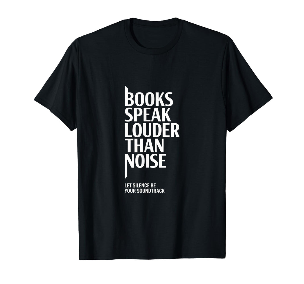 Books Speak Louder Than Noise My Quiet T-Shirt - Novelty Apparel Men Women - T-Shirt, Sweatshirt, Hoodie