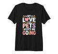 My Love Pets Keeps Me Going Animal T-Shirt - Custom Art Print Unisex - T-Shirt, Sweatshirt, Hoodie