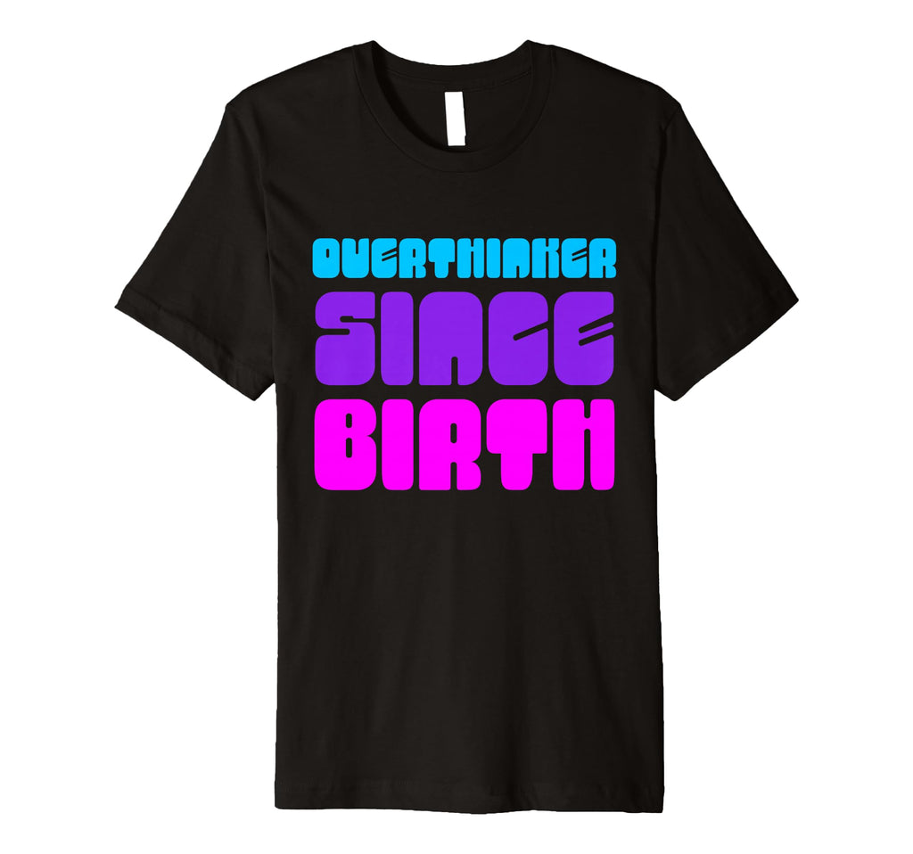 Overthinker Since Birth Funny Text T-Shirt - Graphic Print for Adults - T-Shirt, Sweatshirt, Hoodie