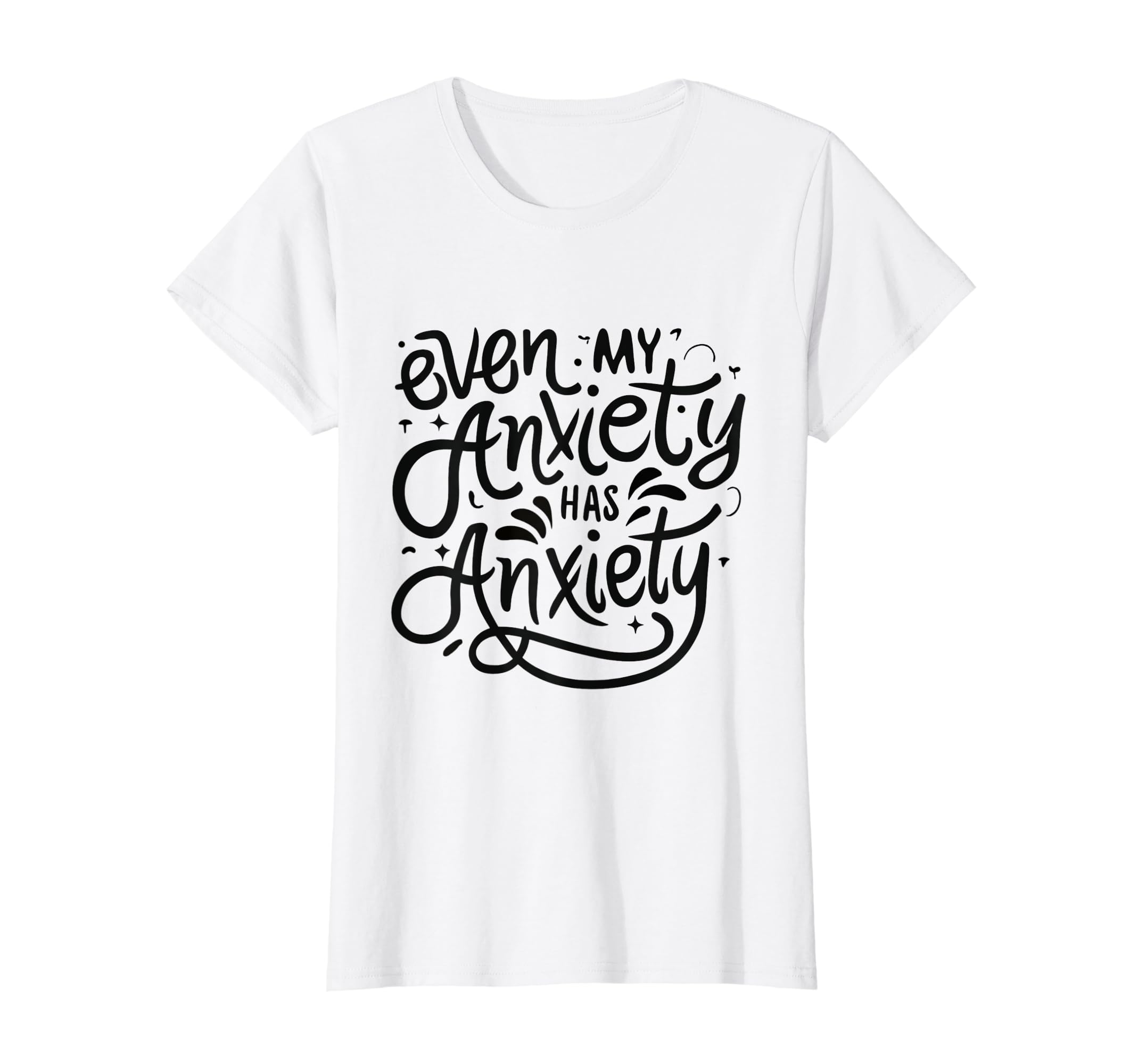 Funny Mental Health Even My Anxiety T-Shirt - Custom Art Print for Adults - T-Shirt, Sweatshirt, Hoodie