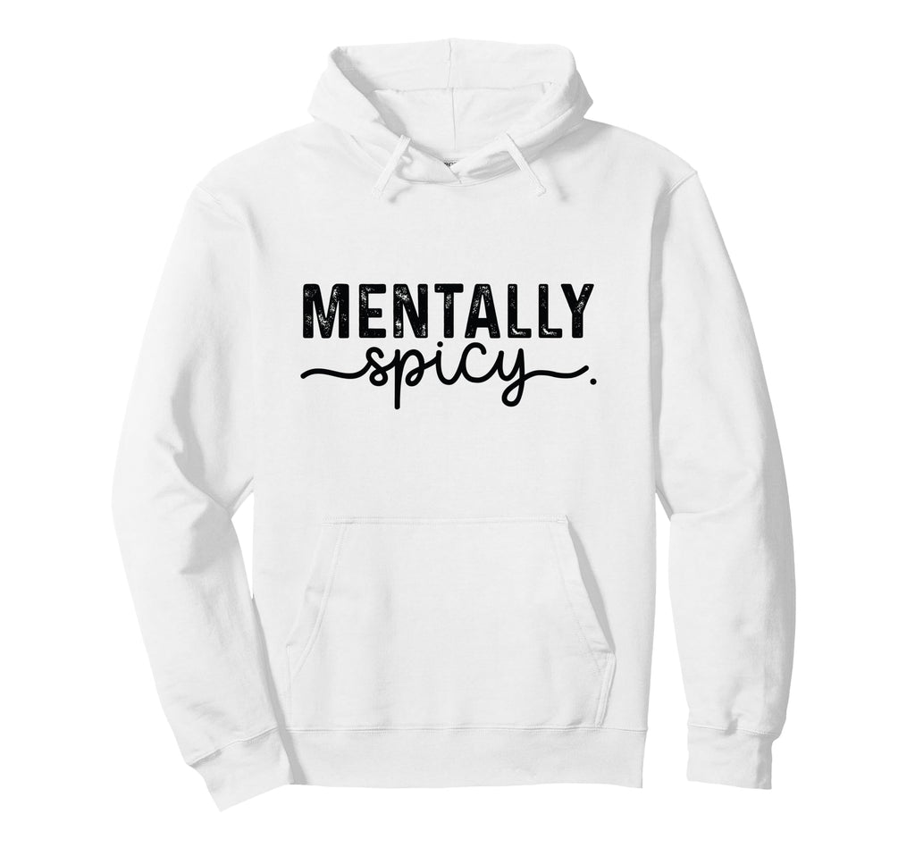 Product That Says Mentally Spicy Sweatshirt - Streetwear Style Men Women - T-Shirt, Sweatshirt, Hoodie