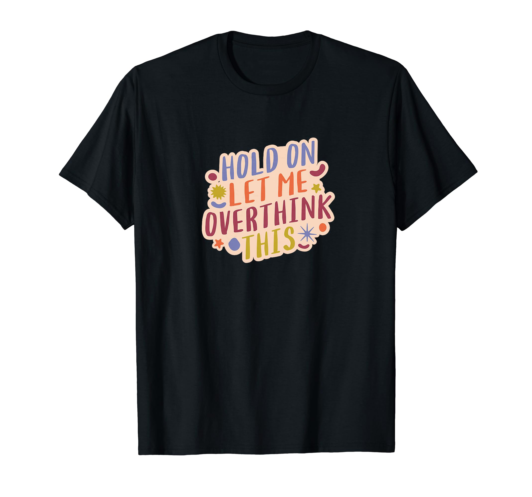 Hold Let Me Overthink This Overthinkers T-Shirt - Graphic Print for Adults - T-Shirt, Sweatshirt, Hoodie