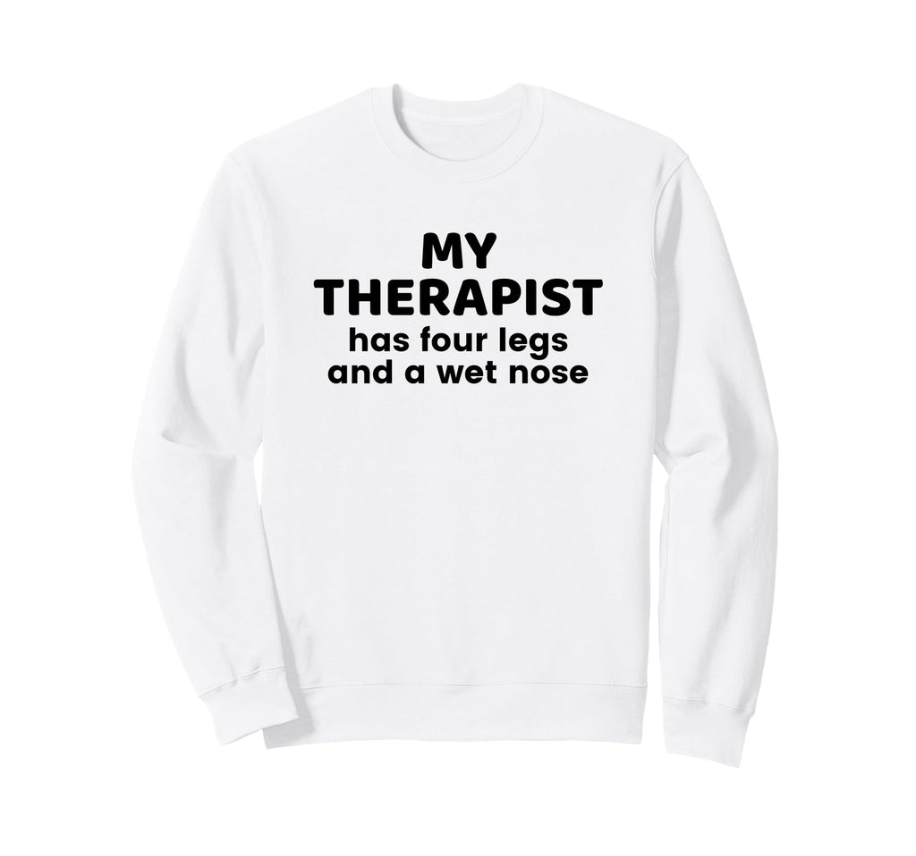My Therapist Has Four Legs And Sweatshirt - Casual Everyday Wear Unisex - T-Shirt, Sweatshirt, Hoodie