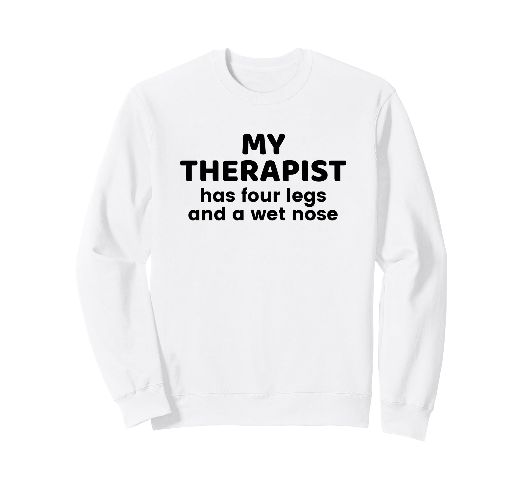 My Therapist Has Four Legs And Sweatshirt - Casual Everyday Wear Unisex - T-Shirt, Sweatshirt, Hoodie