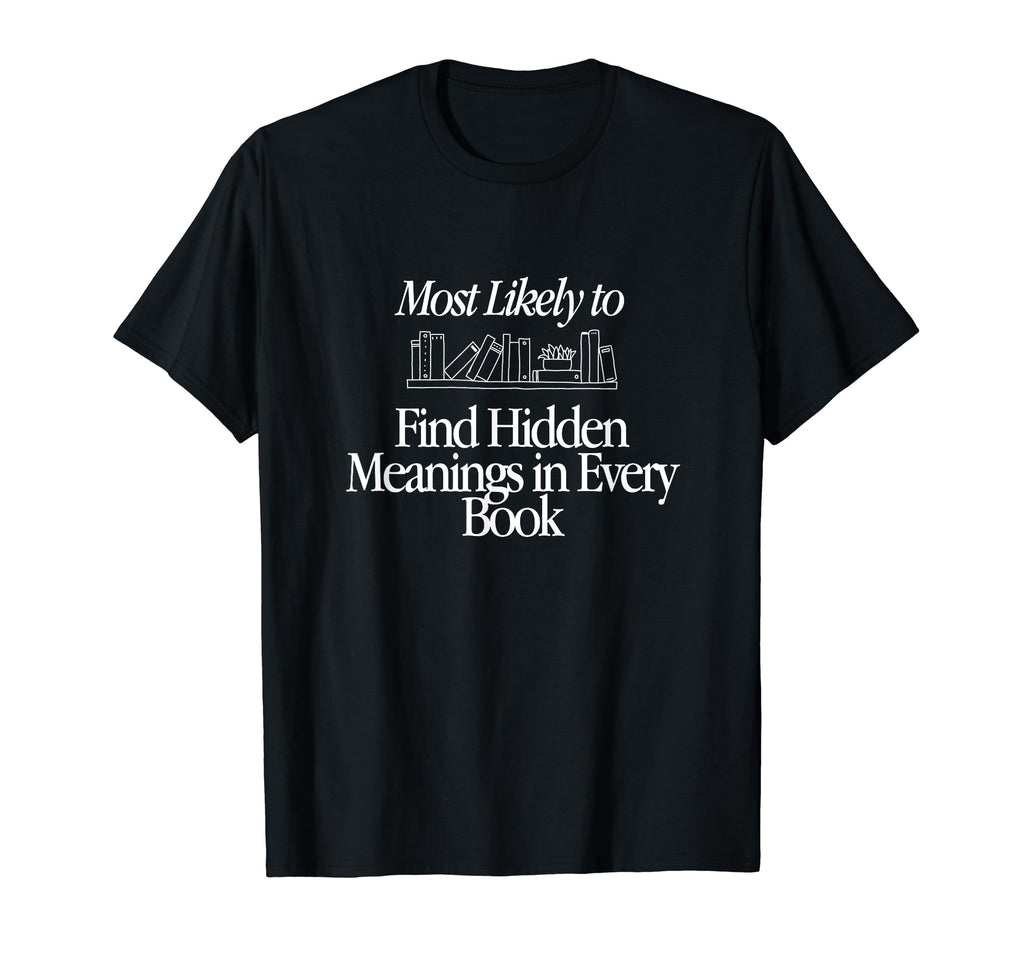 Most Likely To Find Hidden Meanings Every T-Shirt - Graphic Print Unisex - T-Shirt, Sweatshirt, Hoodie