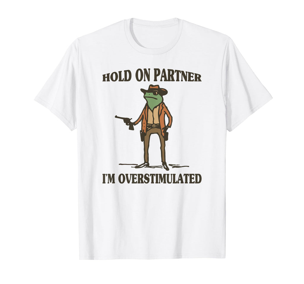 Hold Partner Im Overstimulated Frog T-Shirt - Trendy Graphic for Adults - T-Shirt, Sweatshirt, Hoodie
