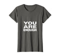 You Are Enough Mental Health T-Shirt - Casual Everyday Wear Unisex - T-Shirt, Sweatshirt, Hoodie