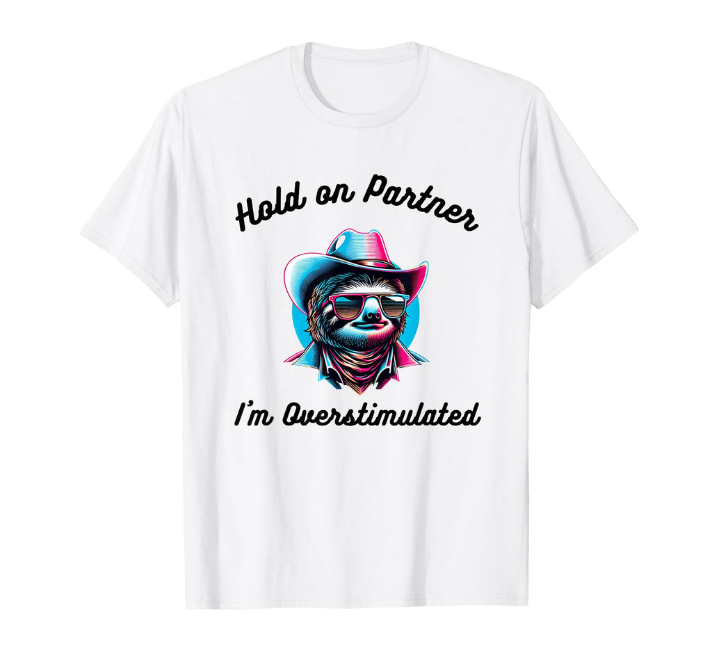 Hold Partner Im Overstimulated Funny T-Shirt - Aesthetic Graphic Unisex - T-Shirt, Sweatshirt, Hoodie