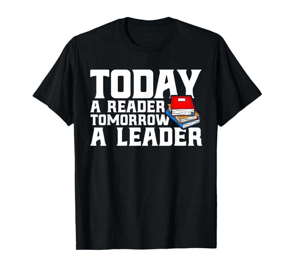 Today Reader Tomorrow Leader Book T-Shirt - Novelty Apparel Unisex - T-Shirt, Sweatshirt, Hoodie