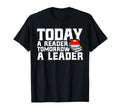 Today Reader Tomorrow Leader Book T-Shirt - Novelty Apparel Unisex - T-Shirt, Sweatshirt, Hoodie