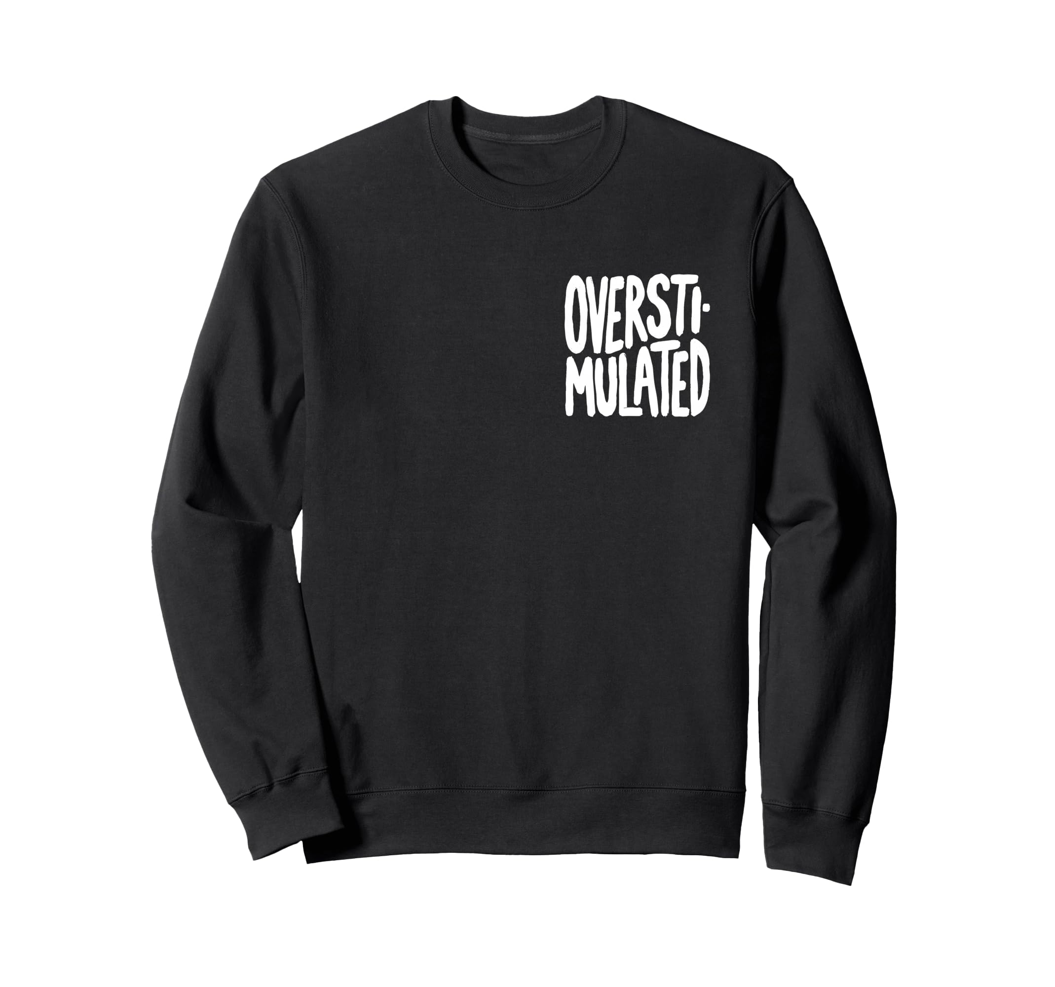 Funny Overstimulated Font Sweatshirt - Casual Everyday Wear Men Women - T-Shirt, Sweatshirt, Hoodie