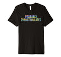 Probably Overstimulated T-Shirt - Casual Everyday Wear for Adults - T-Shirt, Sweatshirt, Hoodie
