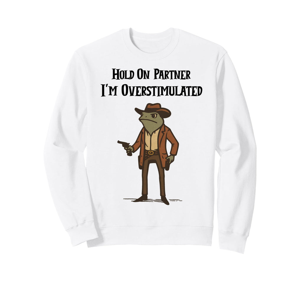 Hold Partner Im Overstimulated Sweatshirt - Novelty Apparel Men Women - T-Shirt, Sweatshirt, Hoodie