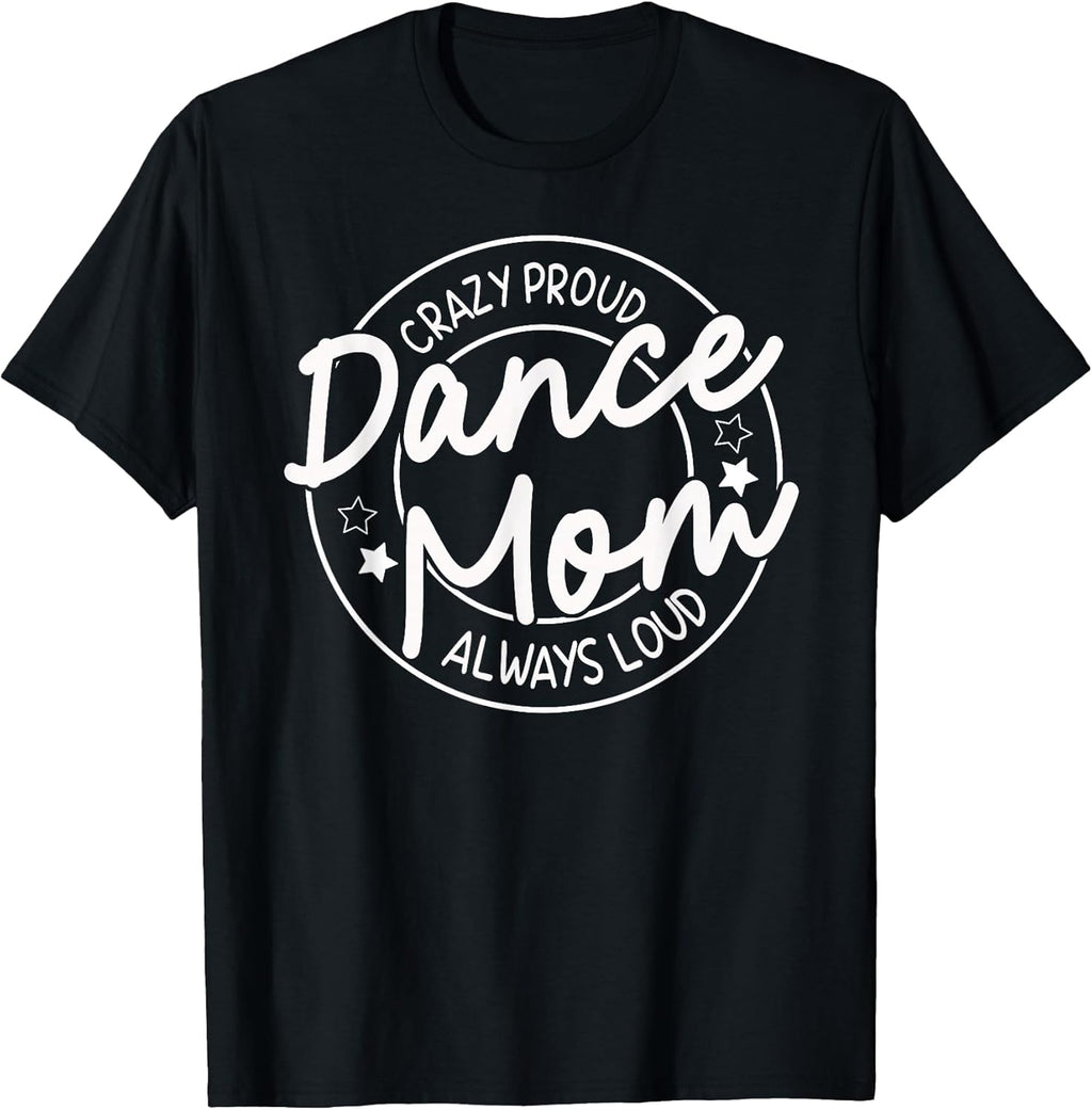Crazy Proud Dance Mom Gifts Unisex T-shirt, Sweatshirt, Hoodie, Long Sleeve Tee - T-Shirt, Sweatshirt, Hoodie