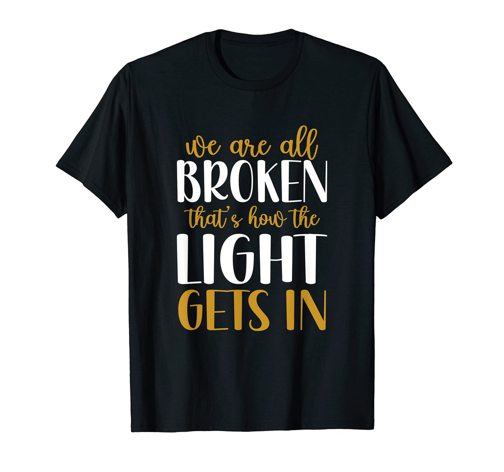 We Are All Broken Thats How Light T-Shirt - Casual Everyday Wear Men Women - T-Shirt, Sweatshirt, Hoodie