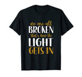 We Are All Broken Thats How Light T-Shirt - Casual Everyday Wear Men Women - T-Shirt, Sweatshirt, Hoodie