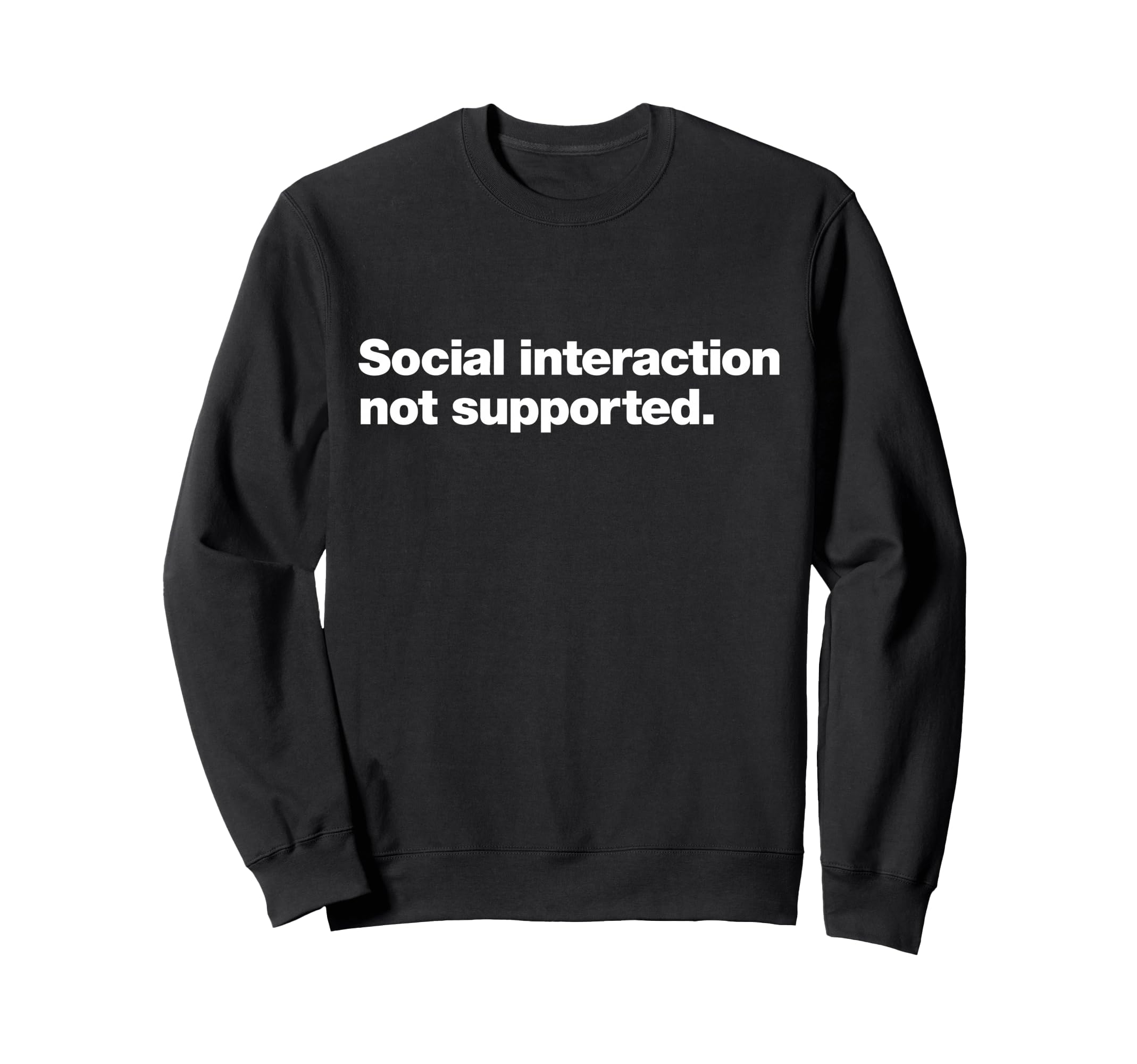 Social Interaction Not Supported Funny Sweatshirt - Novelty Apparel Unisex - T-Shirt, Sweatshirt, Hoodie