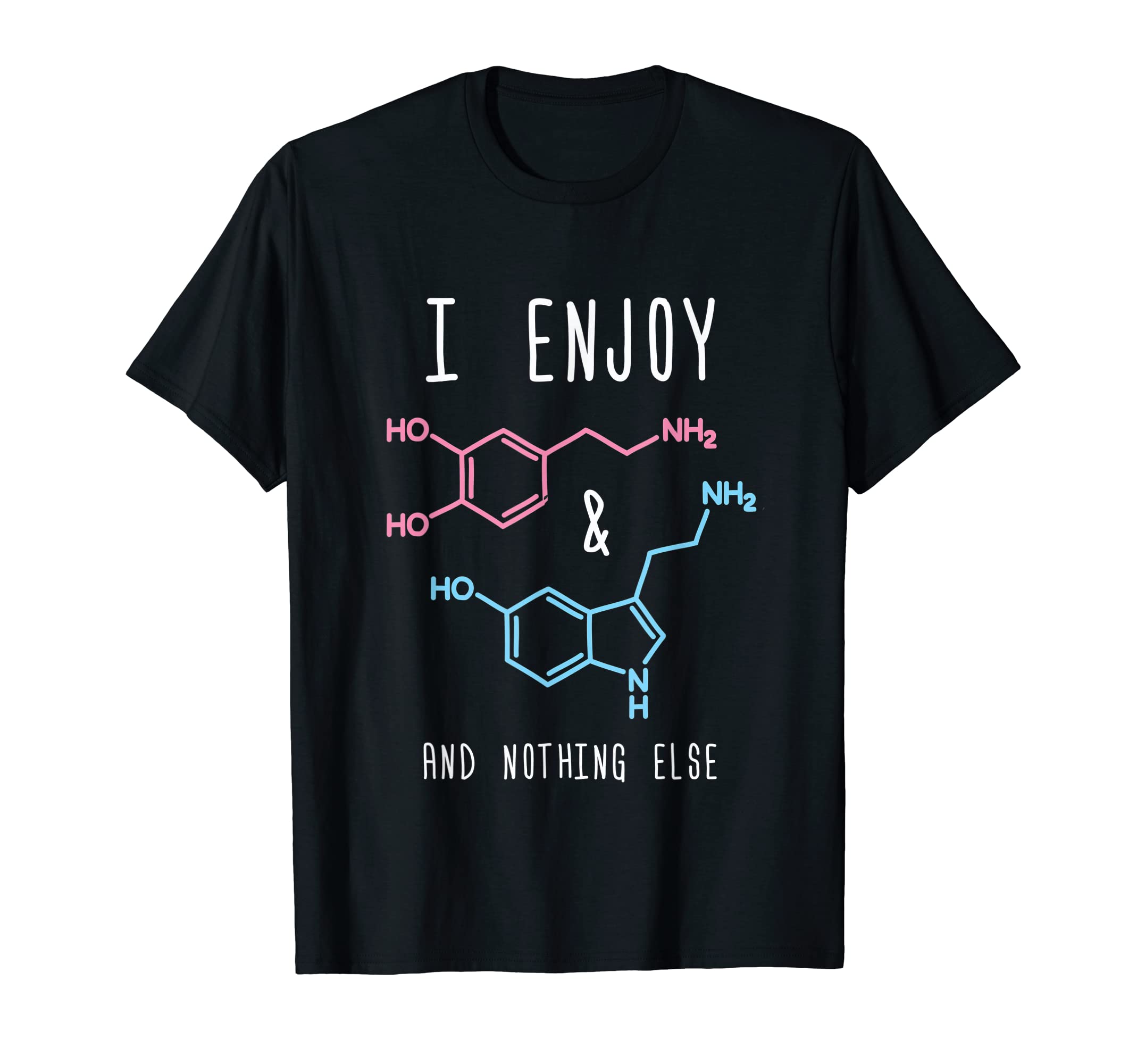 I Enjoy Dopamine Serotonin And Nothing T-Shirt - Custom Art Print Unisex - T-Shirt, Sweatshirt, Hoodie