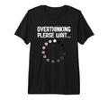 Overthinker Overthinking Please Wait T-Shirt - Graphic Print Men Women - T-Shirt, Sweatshirt, Hoodie