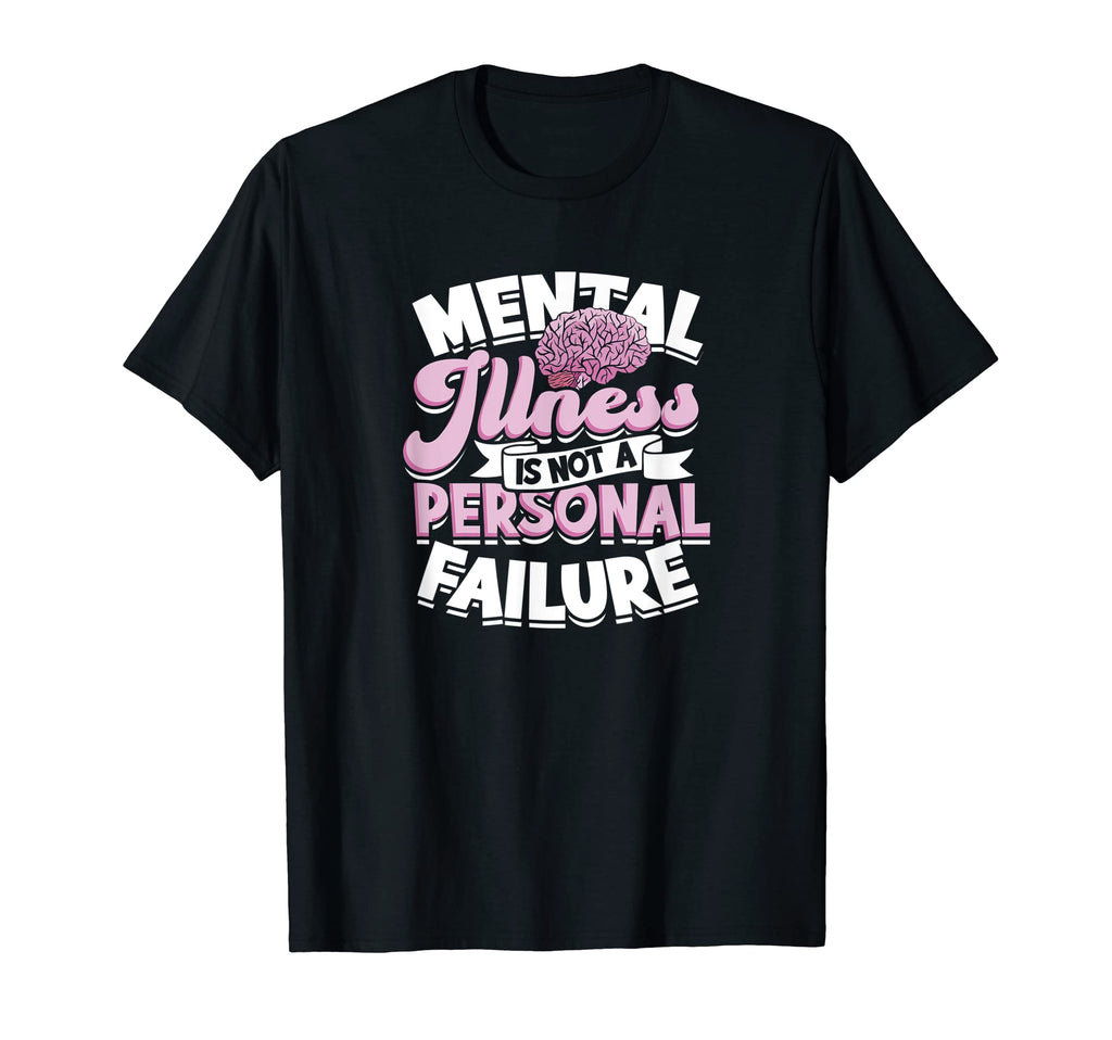 Mental Illness Is Not Personal Failure T-Shirt - Novelty Apparel Men Women - T-Shirt, Sweatshirt, Hoodie