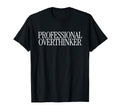 Professional Overthinker Funny Sarcastic T-Shirt - Novelty Apparel Unisex - T-Shirt, Sweatshirt, Hoodie