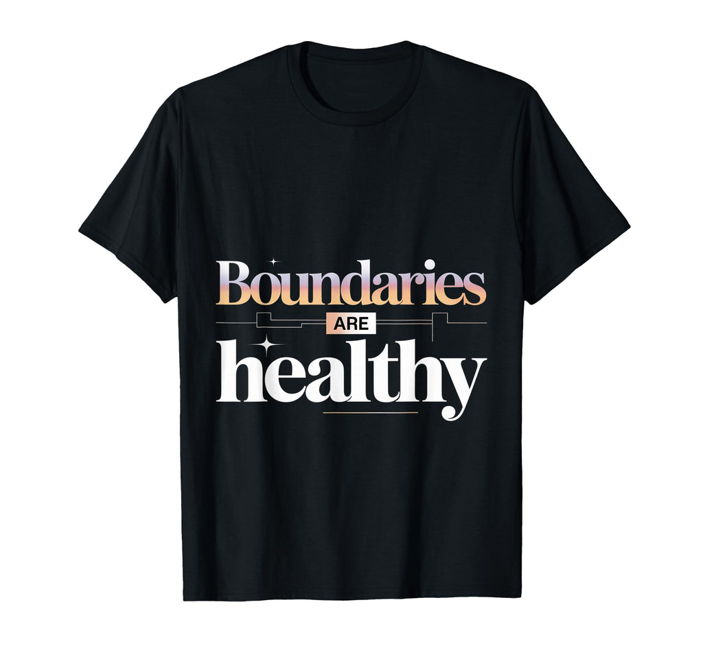 Boundaries Are Healthy Emotional T-Shirt - Fun Novelty Design Unisex - T-Shirt, Sweatshirt, Hoodie