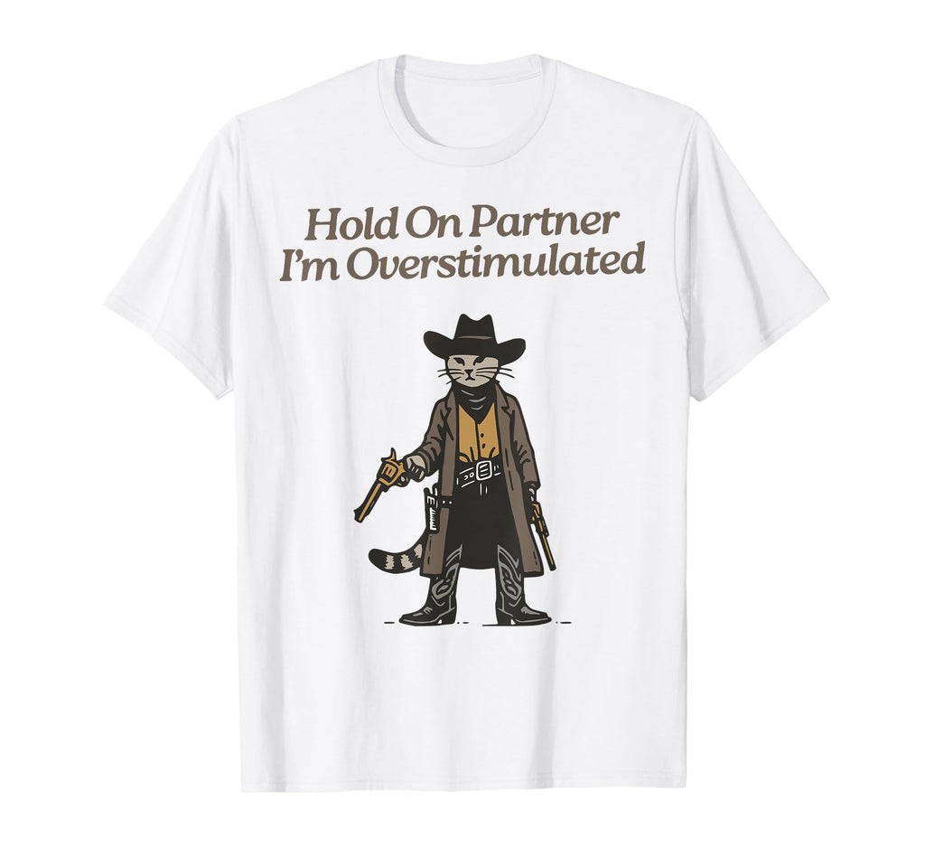 Hold Partner Im Overstimulated Cowboy Cat T-Shirt - Trendy Graphic Unisex - T-Shirt, Sweatshirt, Hoodie