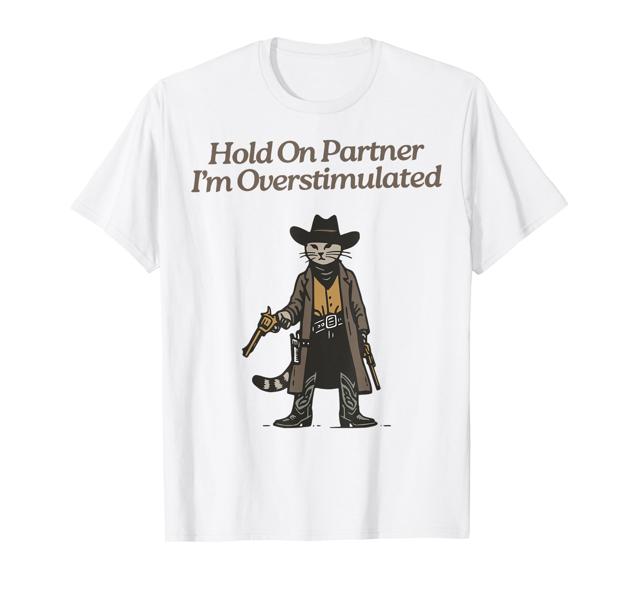 Hold Partner Im Overstimulated Cowboy Cat T-Shirt - Trendy Graphic Unisex - T-Shirt, Sweatshirt, Hoodie